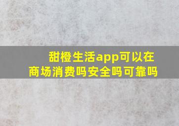 甜橙生活app可以在商场消费吗安全吗可靠吗