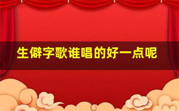 生僻字歌谁唱的好一点呢