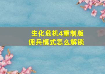 生化危机4重制版佣兵模式怎么解锁