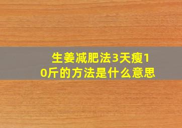 生姜减肥法3天瘦10斤的方法是什么意思