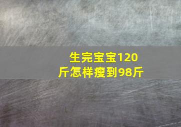 生完宝宝120斤怎样瘦到98斤