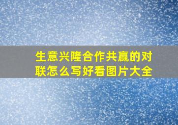 生意兴隆合作共赢的对联怎么写好看图片大全