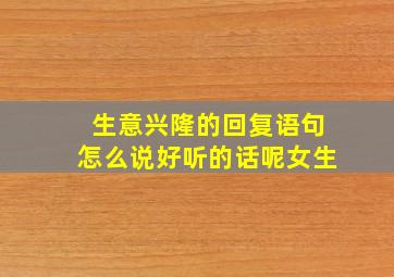 生意兴隆的回复语句怎么说好听的话呢女生