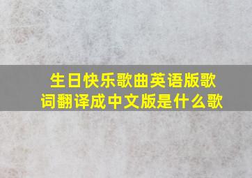 生日快乐歌曲英语版歌词翻译成中文版是什么歌