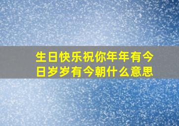 生日快乐祝你年年有今日岁岁有今朝什么意思