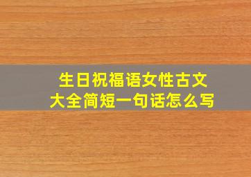 生日祝福语女性古文大全简短一句话怎么写