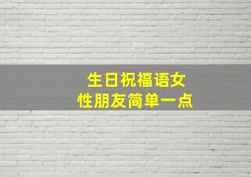 生日祝福语女性朋友简单一点