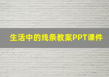 生活中的线条教案PPT课件