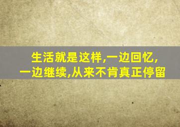 生活就是这样,一边回忆,一边继续,从来不肯真正停留