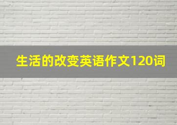 生活的改变英语作文120词