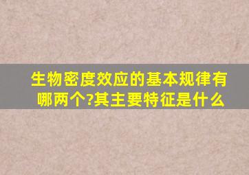 生物密度效应的基本规律有哪两个?其主要特征是什么