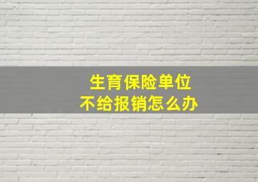 生育保险单位不给报销怎么办