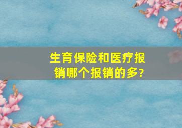 生育保险和医疗报销哪个报销的多?