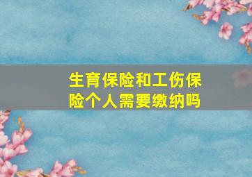 生育保险和工伤保险个人需要缴纳吗