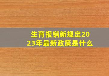 生育报销新规定2023年最新政策是什么