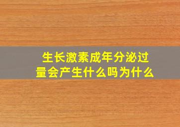 生长激素成年分泌过量会产生什么吗为什么