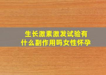 生长激素激发试验有什么副作用吗女性怀孕