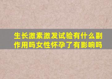 生长激素激发试验有什么副作用吗女性怀孕了有影响吗