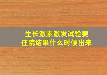 生长激素激发试验要住院结果什么时候出来