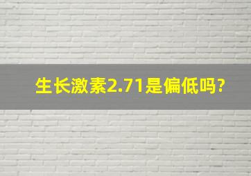 生长激素2.71是偏低吗?