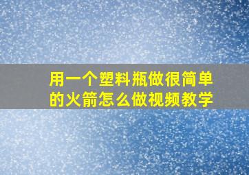 用一个塑料瓶做很简单的火箭怎么做视频教学