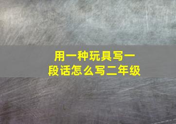 用一种玩具写一段话怎么写二年级