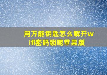 用万能钥匙怎么解开wifi密码锁呢苹果版