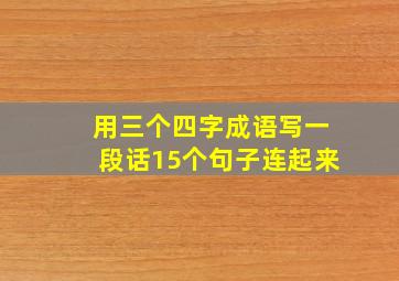 用三个四字成语写一段话15个句子连起来