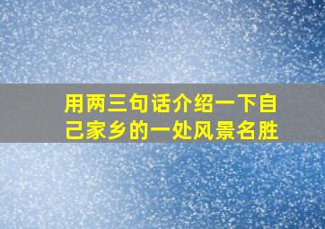 用两三句话介绍一下自己家乡的一处风景名胜