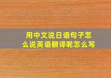 用中文说日语句子怎么说英语翻译呢怎么写