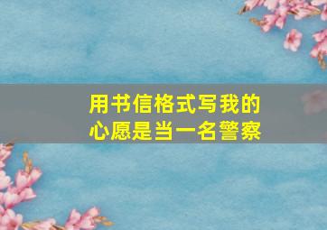 用书信格式写我的心愿是当一名警察