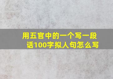 用五官中的一个写一段话100字拟人句怎么写