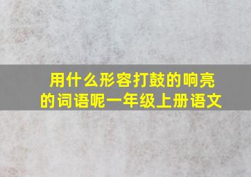 用什么形容打鼓的响亮的词语呢一年级上册语文