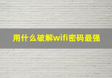 用什么破解wifi密码最强