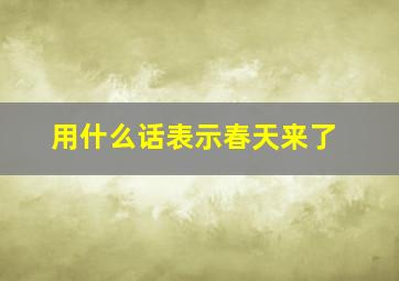 用什么话表示春天来了