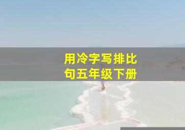 用冷字写排比句五年级下册