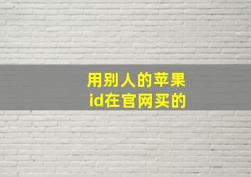 用别人的苹果id在官网买的