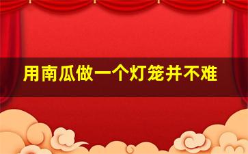 用南瓜做一个灯笼并不难