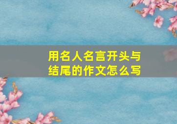 用名人名言开头与结尾的作文怎么写