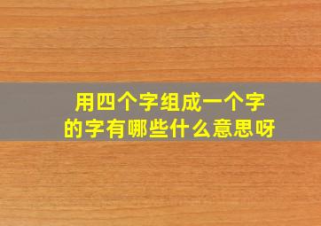 用四个字组成一个字的字有哪些什么意思呀