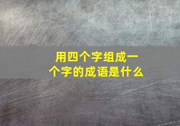 用四个字组成一个字的成语是什么