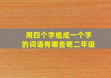 用四个字组成一个字的词语有哪些呢二年级