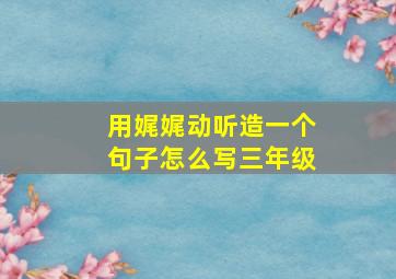 用娓娓动听造一个句子怎么写三年级