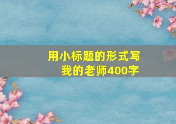 用小标题的形式写我的老师400字