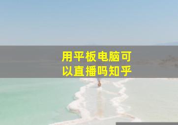 用平板电脑可以直播吗知乎