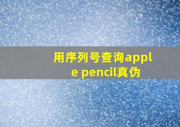 用序列号查询apple pencil真伪