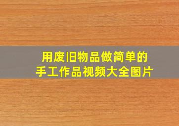 用废旧物品做简单的手工作品视频大全图片