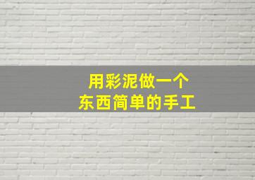 用彩泥做一个东西简单的手工