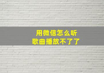 用微信怎么听歌曲播放不了了