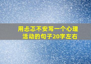 用忐忑不安写一个心理活动的句子20字左右